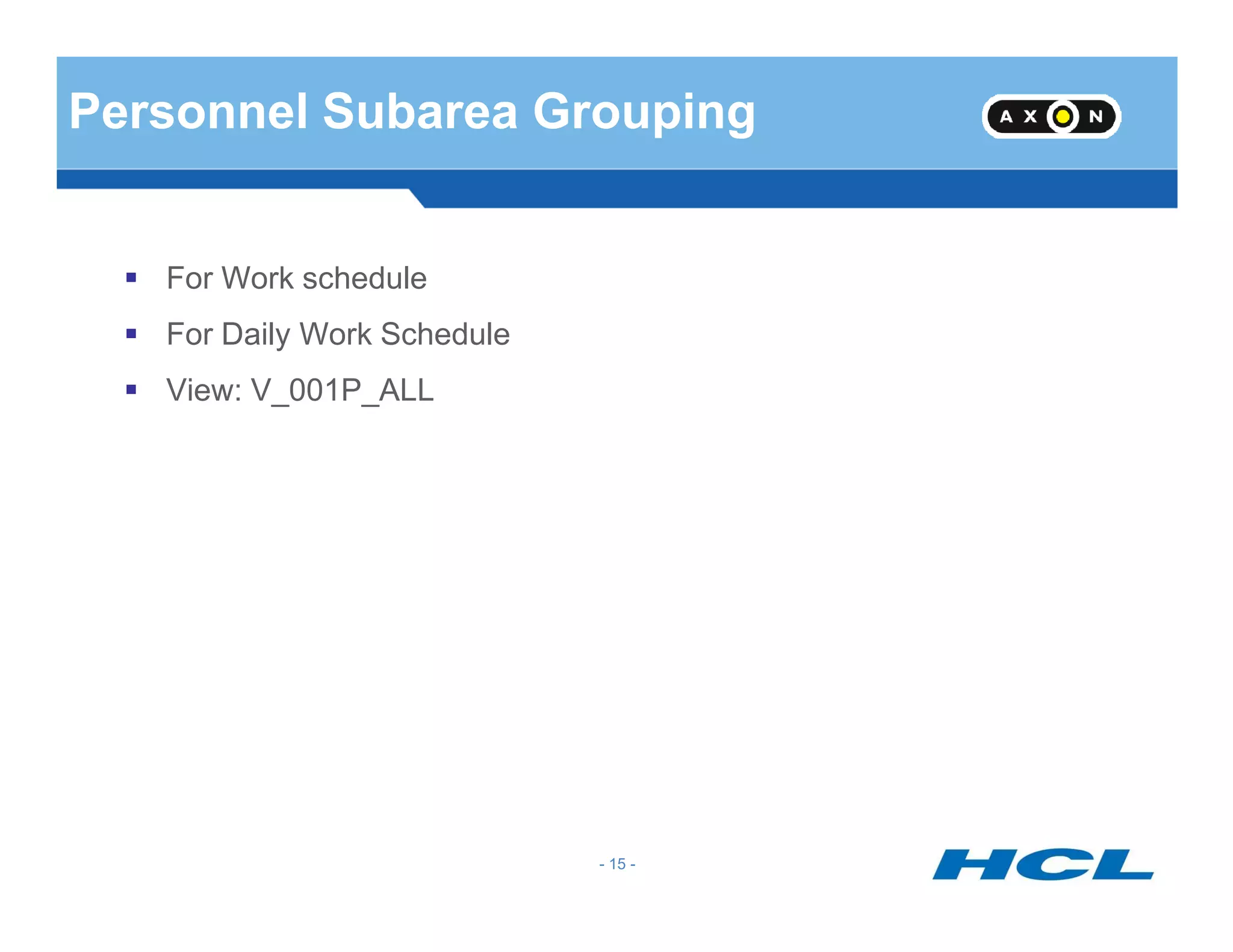 Personnel Subarea Grouping
For Work schedule
For Daily Work Schedule
View: V_001P_ALL
- 15 -
 