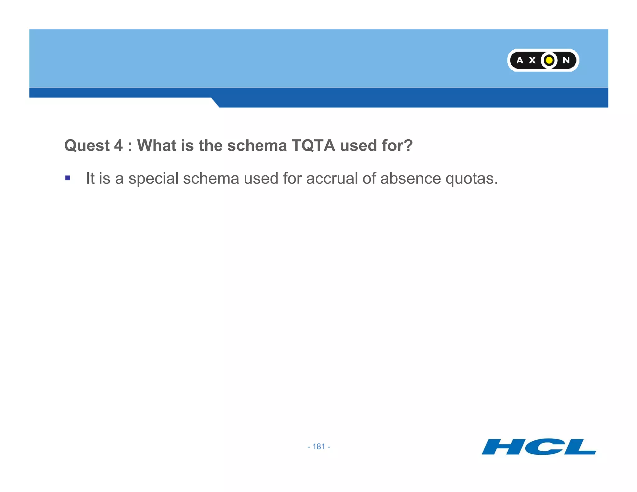 Quest 4 : What is the schema TQTA used for?
It is a special schema used for accrual of absence quotas.
- 181 -- 181 -
 