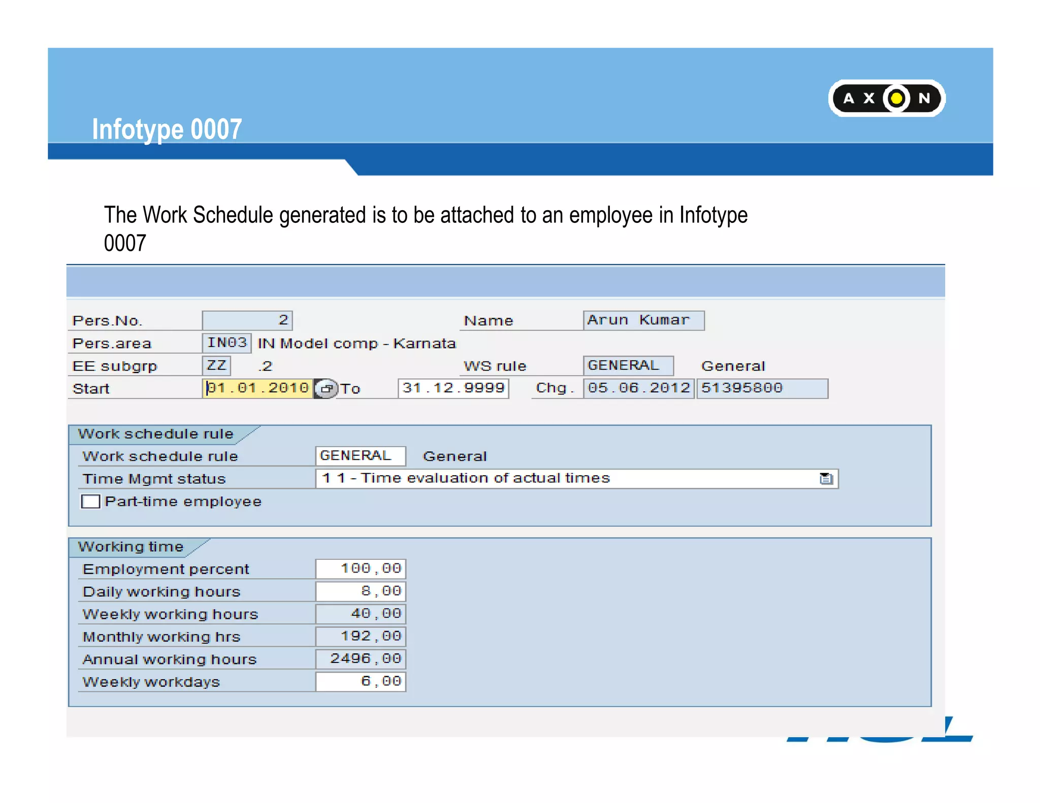 Infotype 0007
The Work Schedule generated is to be attached to an employee in Infotype
0007
- 35 -
 