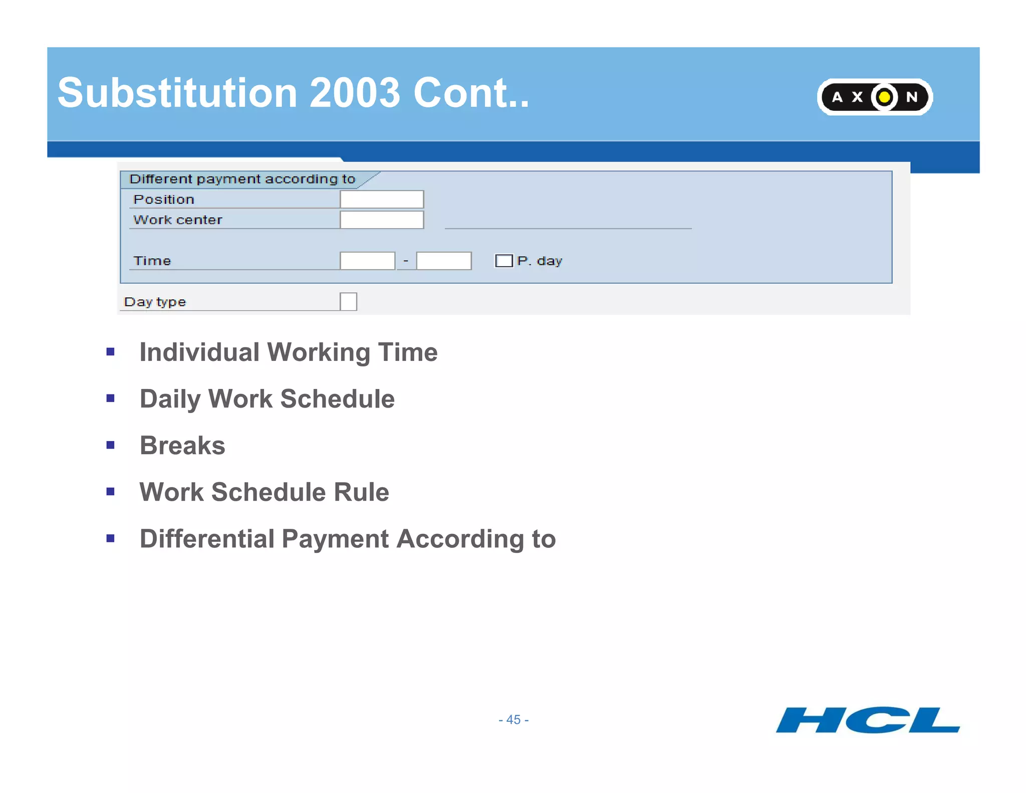 Substitution 2003 Cont..
Individual Working Time
Daily Work Schedule
- 45 -
Daily Work Schedule
Breaks
Work Schedule Rule
Differential Payment According to
 