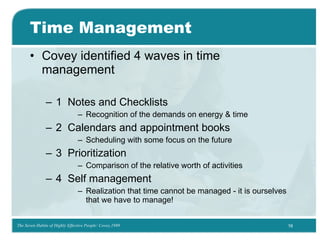 Time Management <ul><li>Covey identified 4 waves in time management </li></ul><ul><ul><li>1  Notes and Checklists </li></u...