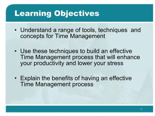 Learning Objectives <ul><li>Understand a range of tools, techniques  and concepts for Time Management  </li></ul><ul><li>U...