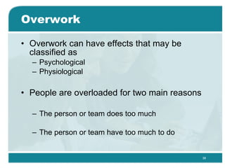Overwork <ul><li>Overwork can have effects that may be classified as </li></ul><ul><ul><li>Psychological </li></ul></ul><u...