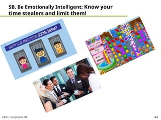 L&D | Corporate HR 44
5B. Be Emotionally Intelligent: Know your
time stealers and limit them!
 
