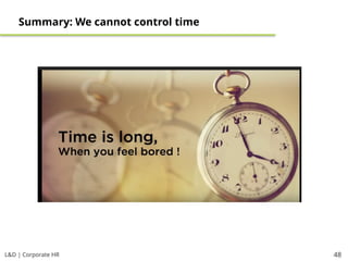 L&D | Corporate HR 48
Summary: We cannot control time
 