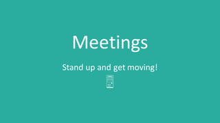 Meetings
Stand	up	and	get	moving!
À
 