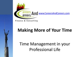 www.CareersAndCareers.com




Making More of Your Time

Time Management in your
    Professional Life
 