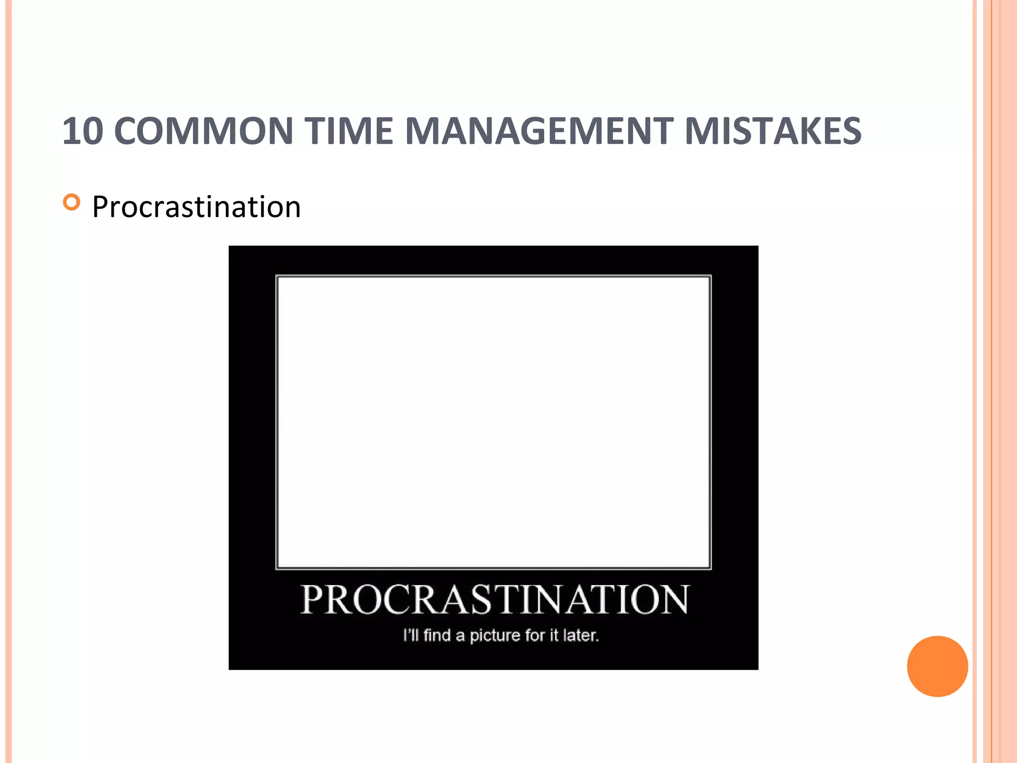 10 COMMON TIME MANAGEMENT MISTAKES
   Procrastination
 
