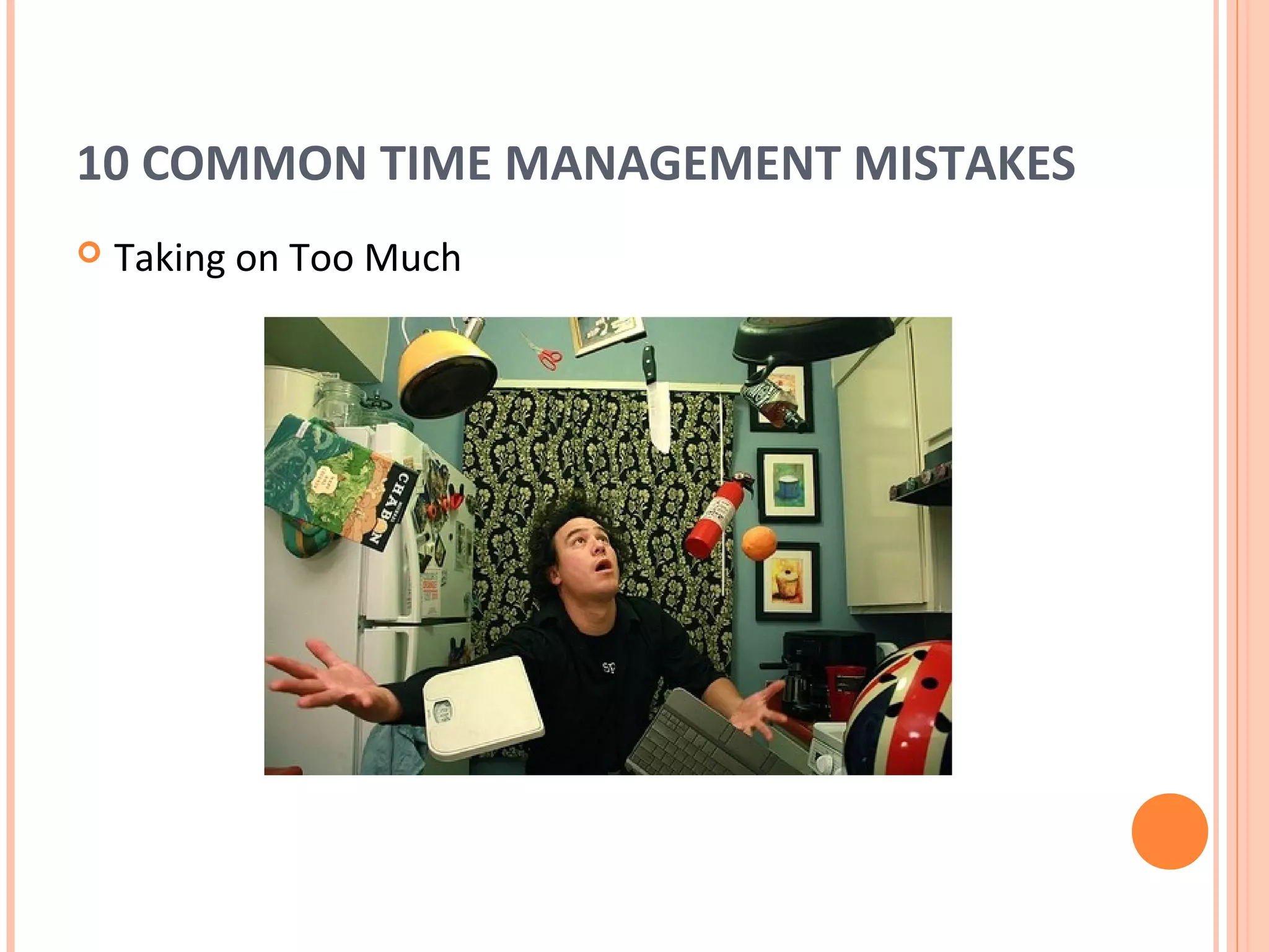 10 COMMON TIME MANAGEMENT MISTAKES
   Taking on Too Much
 