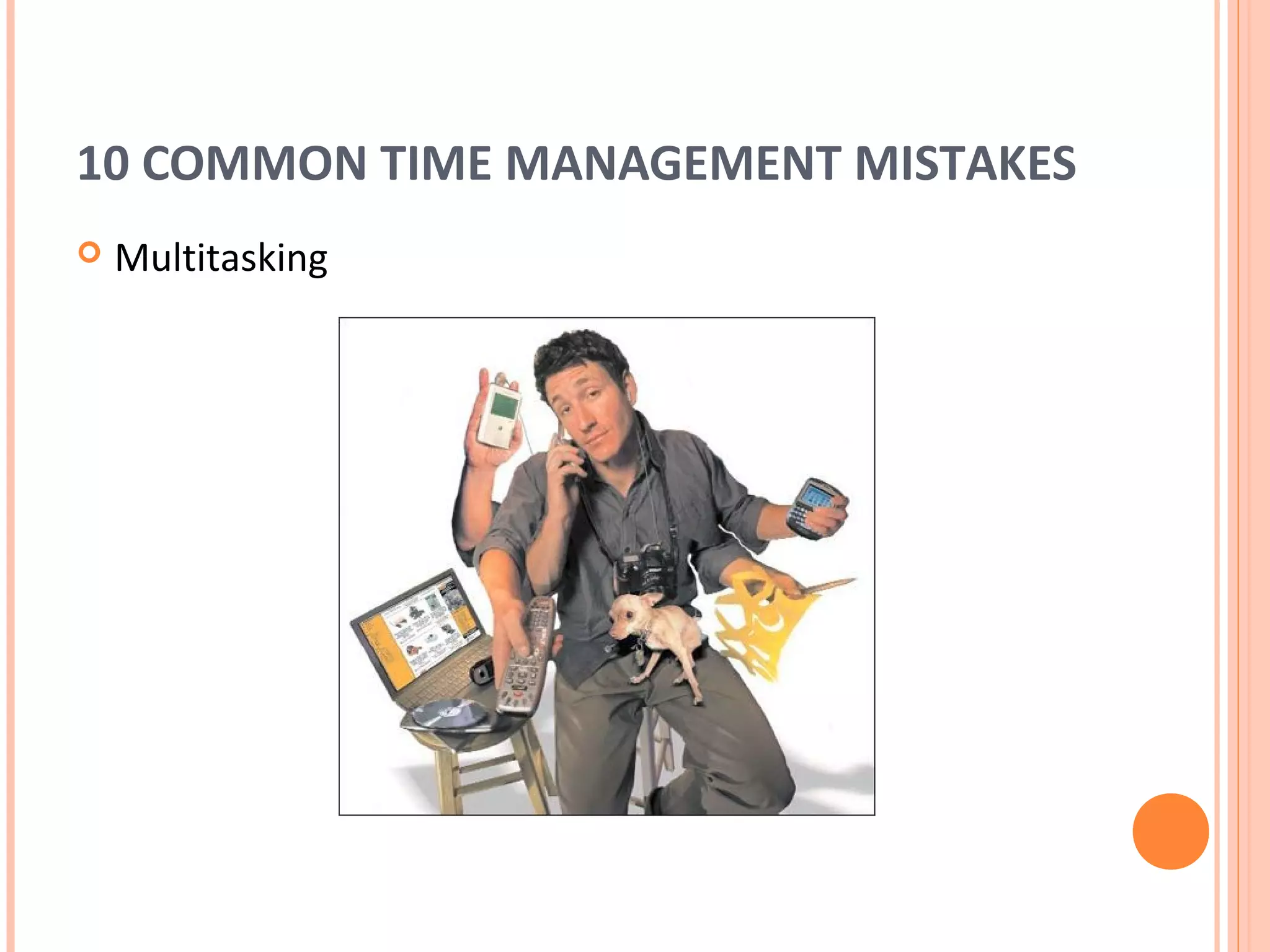 10 COMMON TIME MANAGEMENT MISTAKES
   Multitasking
 