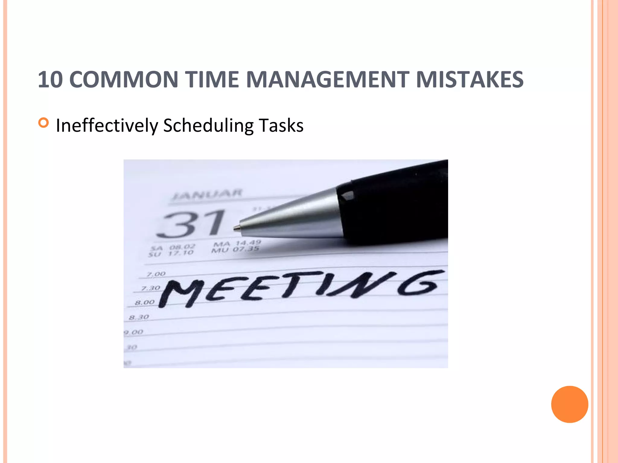 10 COMMON TIME MANAGEMENT MISTAKES
   Ineffectively Scheduling Tasks
 