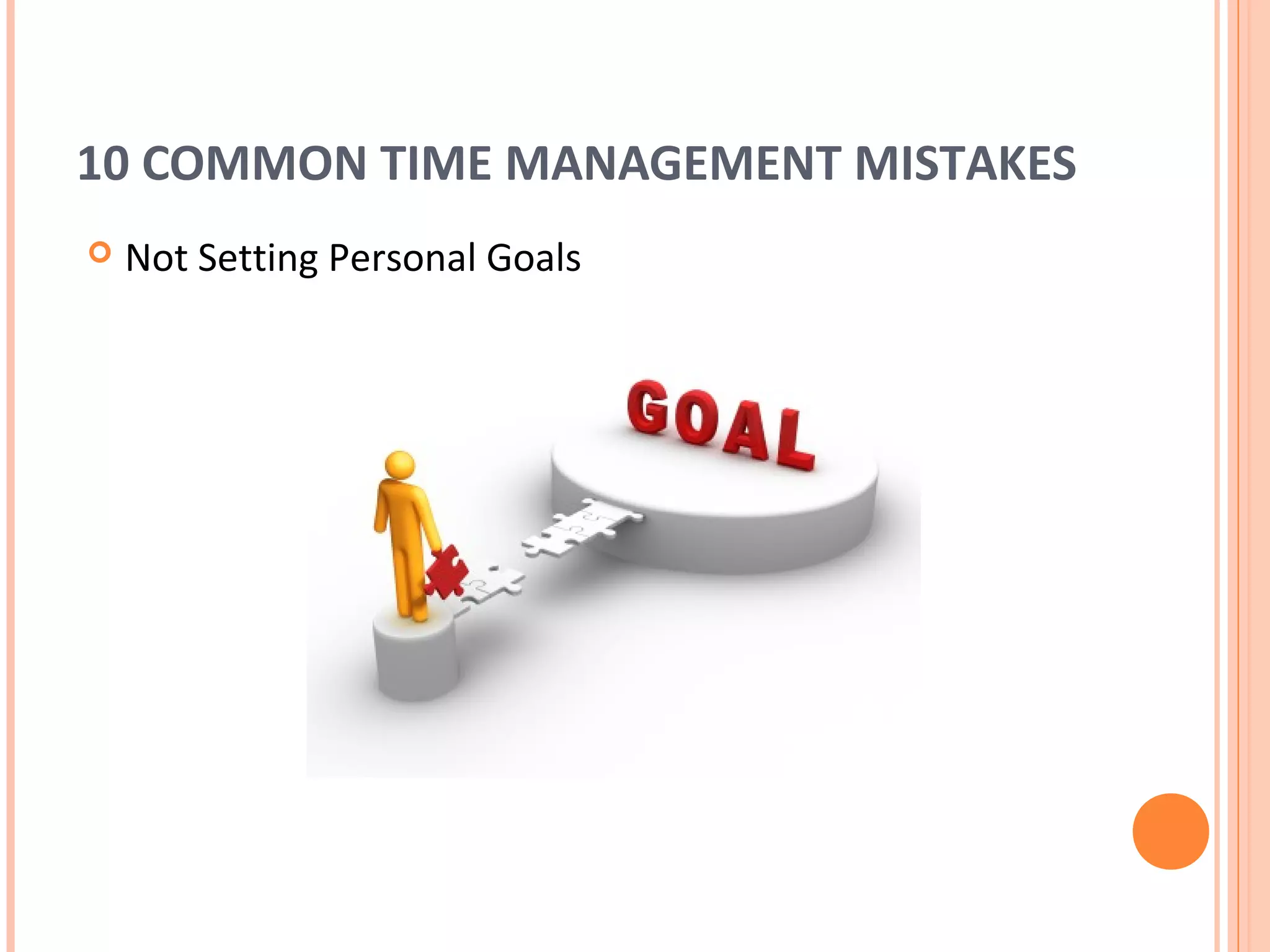 10 COMMON TIME MANAGEMENT MISTAKES
   Not Setting Personal Goals
 