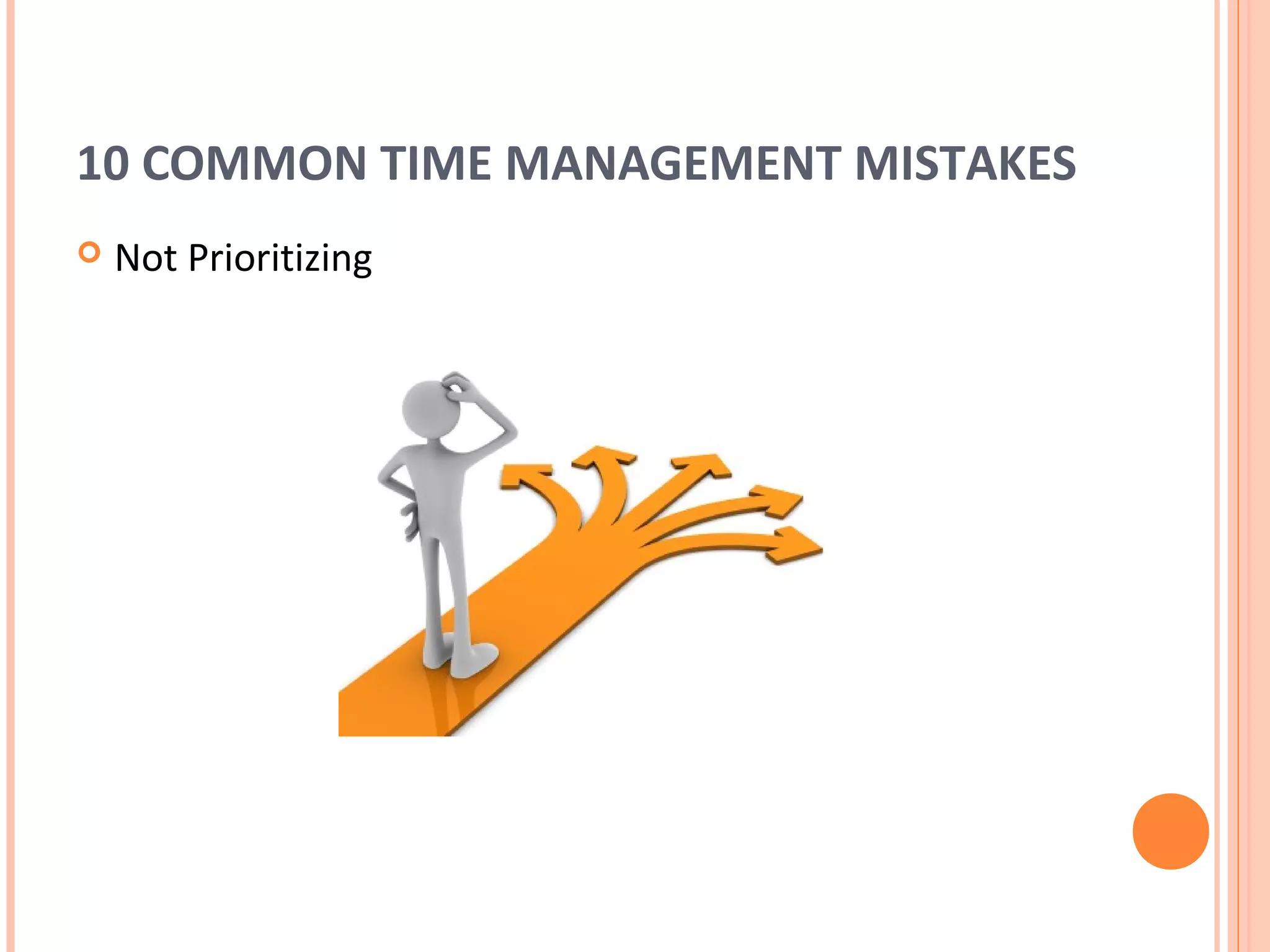 10 COMMON TIME MANAGEMENT MISTAKES
   Not Prioritizing
 