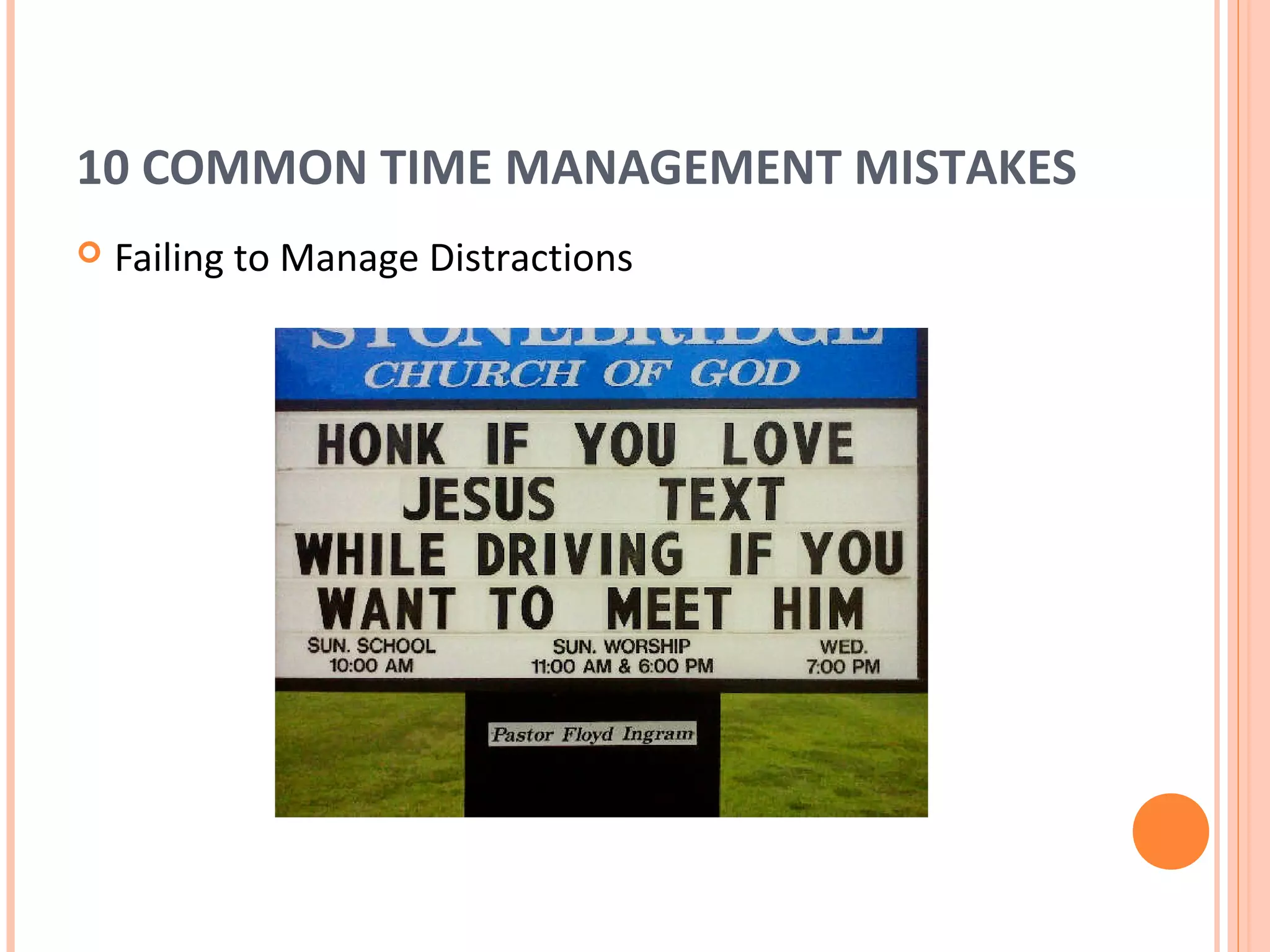 10 COMMON TIME MANAGEMENT MISTAKES
   Failing to Manage Distractions
 