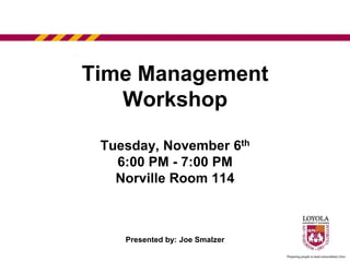 Time Management
   Workshop

 Tuesday, November 6th
   6:00 PM - 7:00 PM
   Norville Room 114



    Presented by: Joe Smalzer
 