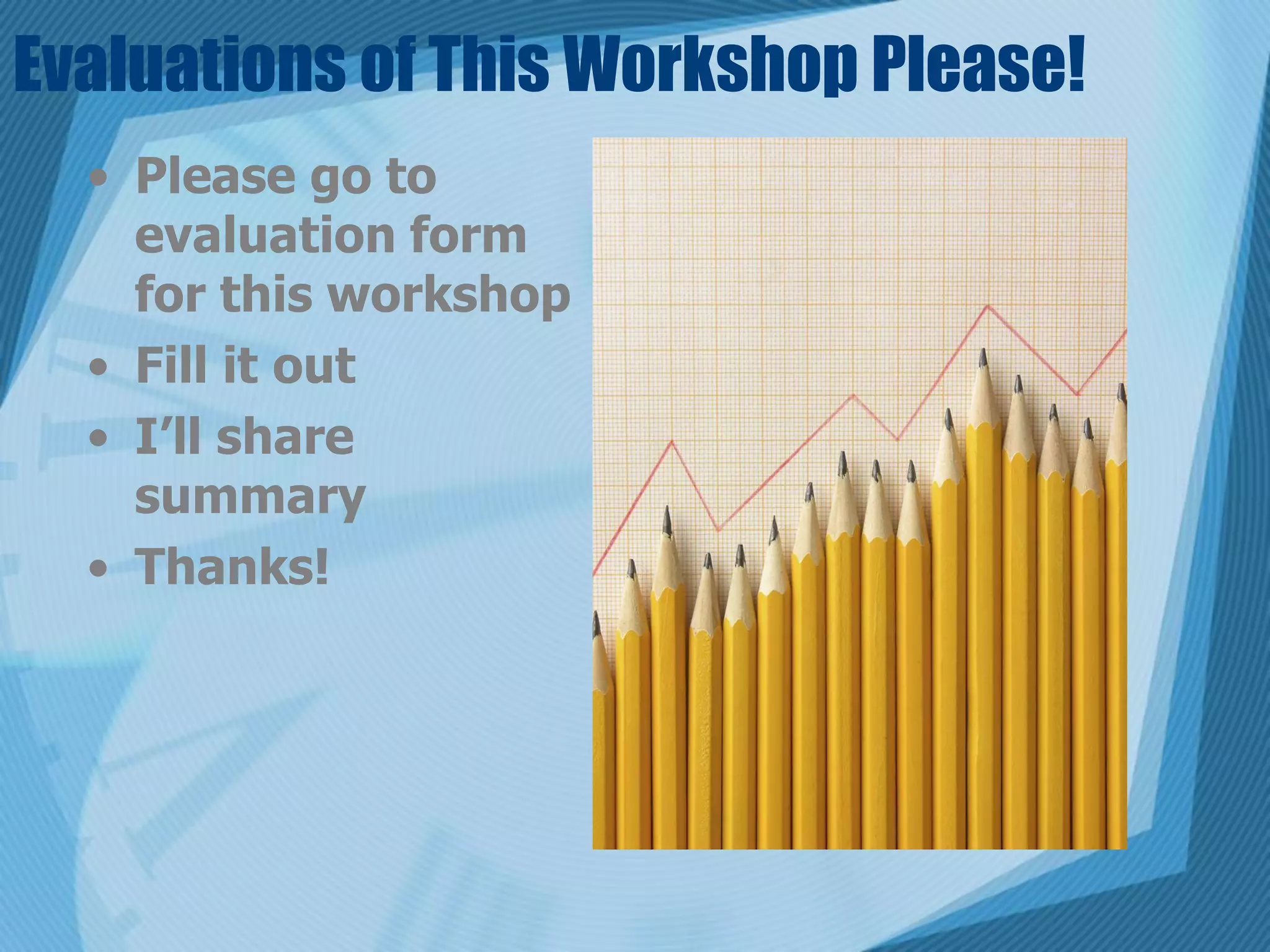 Evaluations of This Workshop Please!
  • Please go to
    evaluation form
    for this workshop
  • Fill it out
  • I’ll share
    summary
  • Thanks!
 