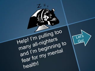 Let’s Go! Help! I’m pulling too many all-nighters and I’m beginning to fear for my mental health! 