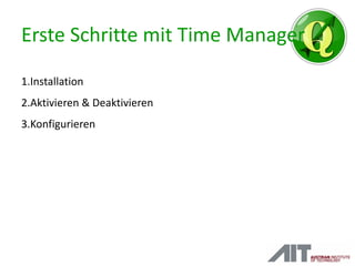Erste Schritte mit Time Manager
1.Installation
2.Aktivieren & Deaktivieren
3.Konfigurieren
 