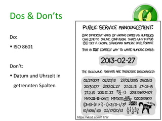 Dos & Don’ts
Do:
• ISO 8601
Don’t:
• Datum und Uhrzeit in
getrennten Spalten
https://xkcd.com/1179/
 