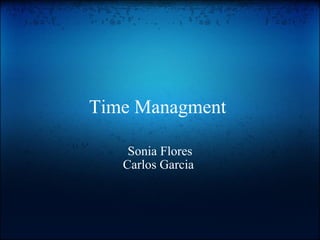 Time Managment  Sonia Flores Carlos Garcia  