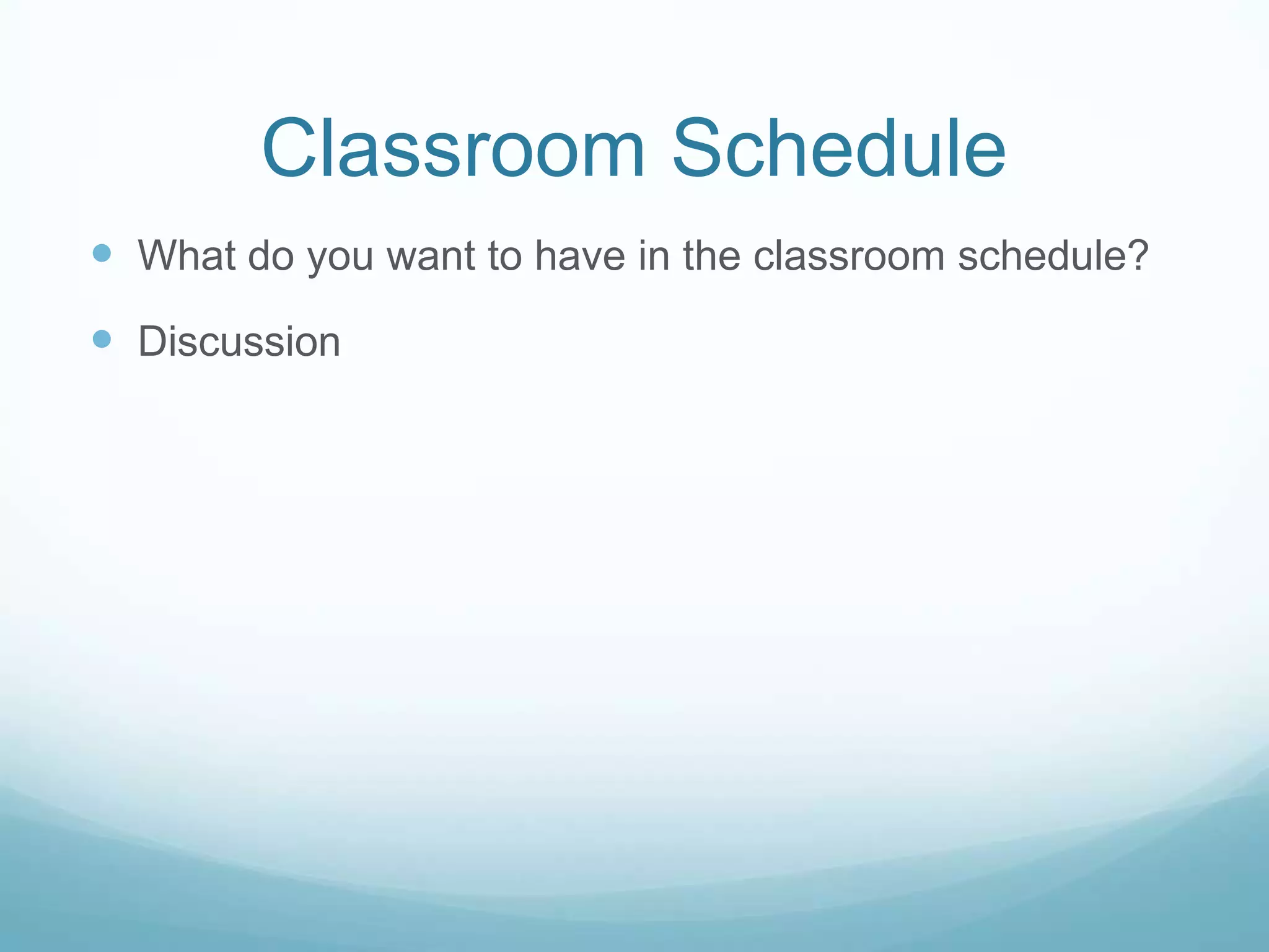 Classroom Schedule
What do you want to have in the classroom schedule?
Discussion