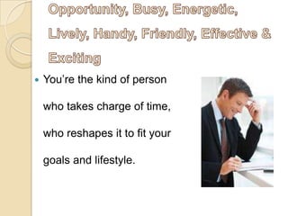  You’re the kind of person
who takes charge of time,
who reshapes it to fit your
goals and lifestyle.
 