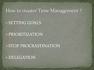  SETTING GOALS
 PRIORITIZATION
 STOP PROCRASTINATION
 DELEGATION
 