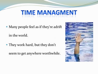  Many people feel as if they're adrift
in the world.
 They work hard, but they don't
seem to get anywhere worthwhile.
 
