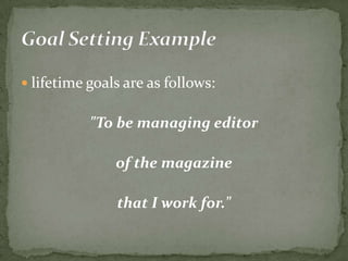  lifetime goals are as follows:
"To be managing editor
of the magazine
that I work for."
 
