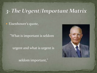  Eisenhower's quote,
"What is important is seldom
urgent and what is urgent is
seldom important,"
 