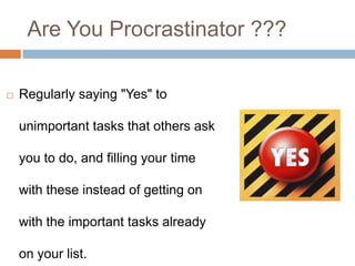 CAUSES OF PROCRASTINATION
Causes of
Procrastination
Internal External
 