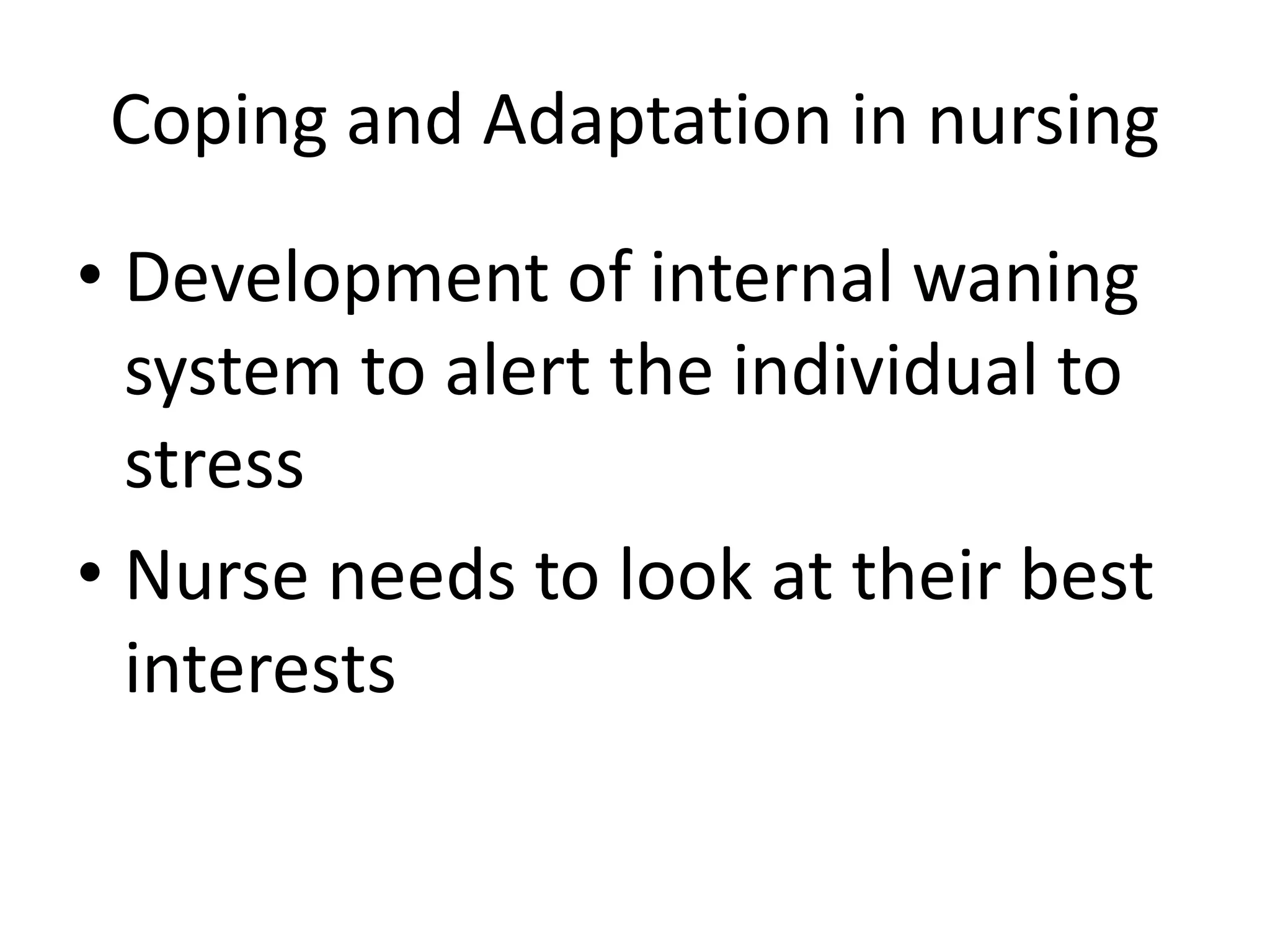 Coping and Adaptation in nursing
• Development of internal waning
system to alert the individual to
stress
• Nurse needs to look at their best
interests
 