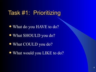 Task #1:  Prioritizing What do you HAVE to do?  What SHOULD you do?  What COULD you do?  What would you LIKE to do? 