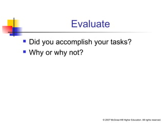 © 2007 McGraw-Hill Higher Education. All rights reserved.
Evaluate
 Did you accomplish your tasks?
 Why or why not?
 
