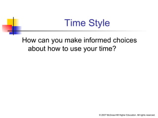 © 2007 McGraw-Hill Higher Education. All rights reserved.
Time Style
How can you make informed choices
about how to use your time?
 