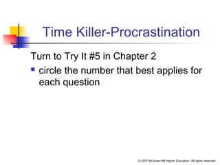 © 2007 McGraw-Hill Higher Education. All rights reserved.
Time Killer-Procrastination
Turn to Try It #5 in Chapter 2
 circle the number that best applies for
each question
 