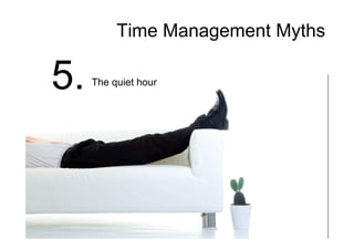 Time Management Myths
5. The quiet hour
 