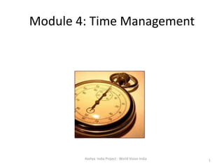 Module 4: Time Management
Axshya India Project - World Vision India 1
 