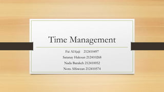 Time Management
Fai AlAjaji 212410497
Satanay Hakoun 212410268
Nada Barakeh 212410052
Nora Alfawzan 212410574
 