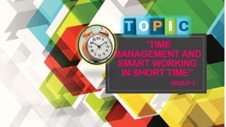 “TIME
MANAGEMENT AND
SMART WORKING
IN SHORT TIME”
GROUP 3
 