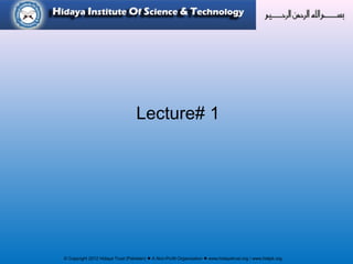 © Copyright 2012 Hidaya Trust (Pakistan) ● A Non-Profit Organization ● www.hidayatrust.org / www,histpk.org
Lecture# 1
 
