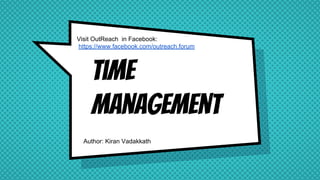 Visit OutReach in Facebook:
:https://www.facebook.com/outreach.forum
Time
management
Author: Kiran Vadakkath
 