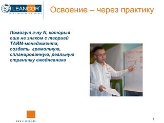 Освоение – через практику Помогут г-ну  N , который еще не знаком с теорией ТАЙМ-менеджмента, создать  грамотную, спланированную, реальную страничку ежедневника 