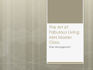 The Art of
Fabulous Living
Mini Master
Class
Time Management

 