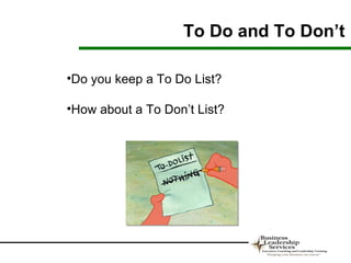 To Do and To Don’t

•Do you keep a To Do List?

•How about a To Don’t List?
 