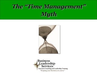 The “Time Management”
         Myth




            :
            Email:
 