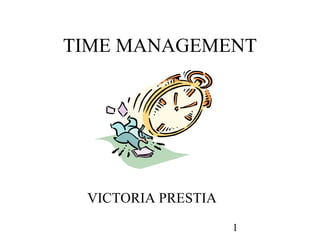 TIME MANAGEMENT




 VICTORIA PRESTIA

                    1
 