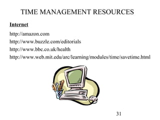TIME MANAGEMENT RESOURCES
Internet
http://amazon.com
http://www.buzzle.com/editorials
http://www.bbc.co.uk/health
http://w...
