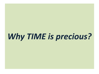 Why TIME is precious?
 