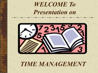 TIME MANAGEMENT
WELCOME To
Presentation on
 